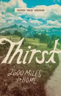 Thirst: 2600 Miles to Home di Heather Anderson edito da MOUNTAINEERS BOOKS