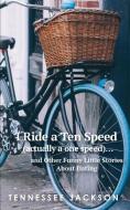 I ride a ten speed (actually a one speed)...and other funny little stories about dating. di Tennessee Jackson edito da LIGHTNING SOURCE INC
