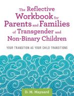 The Reflective Workbook for Parents and Families of Transgender and Non-Binary Children: Your Transition as Your Child T di D. M. Maynard edito da JESSICA KINGSLEY PUBL INC