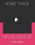 NEVER GIVE UP di Robert Taylor edito da INDEPENDENTLY PUBLISHED