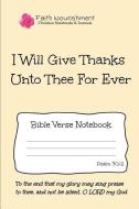 I Will Give Thanks Unto Thee for Ever: Bible Verse Notebook: Blank Journal Style Line Ruled Pages: Christian Writing Jou di Faith Nourishment edito da INDEPENDENTLY PUBLISHED