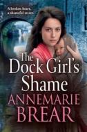 The Dock Girl's Shame di Annemarie Brear edito da Boldwood Books Ltd