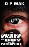 The American Eagle, The Boy And The Paedophile di D P Mak edito da New Generation Publishing