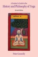 Student's Guide to the History & Philosophy of Yoga Revised Edition di Peter Connolly edito da Equinox Publishing Ltd