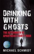 Drinking with Ghosts: The Aftermath of Apartheid's Dirty War di Michael Schmidt edito da AK Press