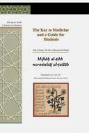 The Key to Medicine and a Guide for Students: Miftah Al-Tibb Wa-Minhaj Al-Tullab di Ali Abu Al Ibn Hindu edito da GARNET PUB