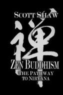 Zen Buddhism: The Pathway to Nirvana di Scott Shaw edito da Buddha Rose Publications