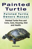 Painted Turtle. Painted Turtle Owners Manual. Painted Turtle Pros and Cons, Care, Housing, Diet and Health. di David Donalton edito da IMB Publishing