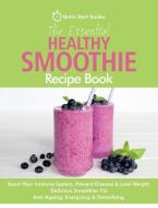 The Essential Healthy Smoothie Recipe Book: Boost Your Immune System, Prevent Disease & Lose Weight. Delicious Smoothies For Anti-Ageing, Energising & di Quick Start Guides edito da ERIN ROSE PUB