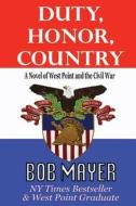 Duty, Honor, Country A Novel Of West Point And The Civil War di Bob Mayer edito da Cool Gus Publishing