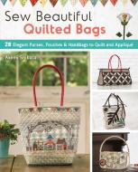 Sew Beautiful Quilted Bags: 28 Elegant Purses, Pouches & Handbags to Quilt and Appliqua di Akemi Shibata edito da ZAKKA WORKSHOP