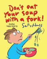 Don't Eat Your Soup with a Fork di Sally Huss edito da Sally Huss Inc.