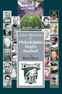 Great Moments in Philadelphia Eagles Football: This book begins at the beginning of Football and goes to the Doug Peders di Brian Kelly edito da LIGHTNING SOURCE INC