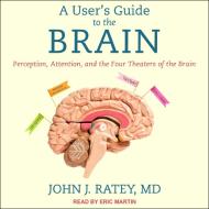 A User's Guide to the Brain: Perception, Attention, and the Four Theaters of the Brain di John J. Ratey edito da Tantor Audio