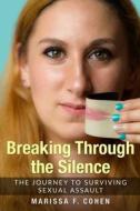 Breaking Through the Silence: The Journey to Surviving Sexual Assault di Marissa F. Cohen edito da Createspace Independent Publishing Platform