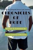 Chronicles of Hope: Always Remain Hopeful Never Lose Ambition di Author Anthony B. McCauley edito da Createspace Independent Publishing Platform