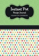 Instant Pot Recipe Journal: A Blank DIY Cookbook di Vicki Becker edito da Createspace Independent Publishing Platform