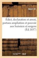 Edict, Declaration Et Arrest, Portans Ampliation Et Pouvoir Aux Huissiers Et Sergens D'exploicter di HENRI III edito da Hachette Livre - BNF