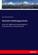 Natürliche Schöpfungsgeschichte di Ernst Heinrich Haeckel edito da hansebooks