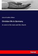 Christian life in Germany di Edward Franklin Williams edito da hansebooks