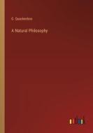A Natural Philosophy di G. Quackenbos edito da Outlook Verlag