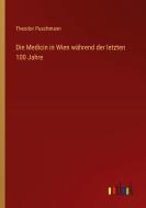 Die Medicin in Wien während der letzten 100 Jahre di Theodor Puschmann edito da Outlook Verlag
