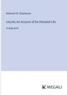Lincoln; An Account of his Personal Life di Nathaniel W. Stephenson edito da Megali Verlag