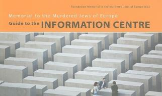 Memorial to the Murdered Jews of Europe: Guide to the Information Centre di Foundation Memorial to the Murdered Jews edito da Deutscher Kunstverlag