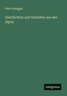 Geschichten und Gestalten aus den Alpen di Peter Rosegger edito da Antigonos Verlag
