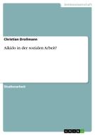 Aikido in der sozialen Arbeit? di Christian Drollmann edito da GRIN Verlag