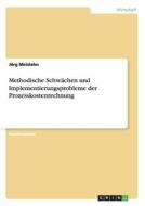 Methodische Schwachen Und Implementierungsprobleme Der Prozesskostenrechnung di Jorg Meislahn edito da Grin Verlag