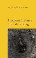 Problemlösebuch für jede Notlage di Herold Zu Moschdehner edito da Books on Demand