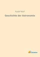 Geschichte der Astronomie di Rudolf Wolf edito da Literaricon Verlag UG