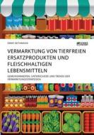 Vermarktung von tierfreien Ersatzprodukten und fleischhaltigen Lebensmitteln. Gemeinsamkeiten, Unterschiede und Trends der Vermarktungsstrategien di Emmy Bethmann edito da Science Factory