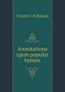 Annotations Upon Popular Hymns di Charles S Robinson edito da Book On Demand Ltd.