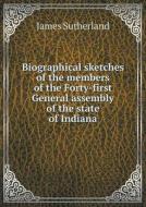 Biographical Sketches Of The Members Of The Forty-first General Assembly Of The State Of Indiana di Former Lord Northcliffe Professor of Modern Literature James Sutherland edito da Book On Demand Ltd.