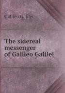 The Sidereal Messenger Of Galileo Galilei di Galileo Galilei, Edward Stafford Carlos edito da Book On Demand Ltd.