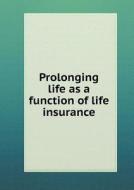 Prolonging Life As A Function Of Life Insurance di Life Extension Institute edito da Book On Demand Ltd.