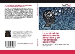 La actitud del estudiante de posgrado y su rendimiento académico di Laura García Domínguez edito da EAE