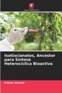 Isotiocianatos, Ancestor para Síntese Heterocíclica Bioactiva di Entsar Ahmed edito da Edições Nosso Conhecimento