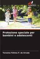 Protezione speciale per bambini e adolescenti di Terezina Fátima P. de Arruda edito da Edizioni Sapienza