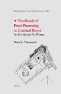 A Handbook of Food Processing in Classical Rome: For Her Bounty No Winter di David Thurmond edito da BRILL ACADEMIC PUB
