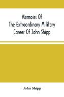 Memoirs Of The Extraordinary Military Career Of John Shipp; Late A Lieutenant In His Majesty'S 87Th Regiment di Shipp John Shipp edito da Alpha Editions