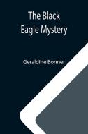 The Black Eagle Mystery di Geraldine Bonner edito da Alpha Editions