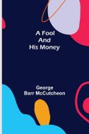 A Fool and His Money di George Barr Mccutcheon edito da Alpha Editions
