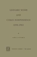Leonard Wood and Cuban Independence, 1898-1902 di James H. Hitchman edito da Springer Netherlands