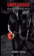 Unplugged: Una Historia de Rock di Hernan Chousa edito da LIGHTNING SOURCE INC