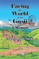 Facing the World from Gusii - A Memoir of a Historian, 1970-2010 di Charles I. Tinega edito da Nsemia Inc.