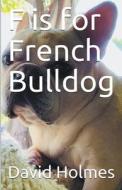 F is for French Bulldog di David Holmes edito da David Holmes