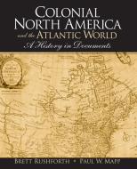 Colonial North America and the Atlantic World di Brett Rushforth, Paul W. Mapp edito da Taylor & Francis Inc